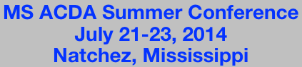 MS ACDA Summer Conference
July 21-23, 2014
Natchez, Mississippi